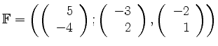 $ \mathbb{F} = \left( \left( \begin{array}{r}5\\ -4 \end{array} \right) ; \left(...
...end{array} \right) , \left( \begin{array}{r}-2\\ 1 \end{array} \right) \right) $