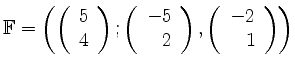 $ \mathbb{F} = \left( \left( \begin{array}{r}5 \\ 4 \end{array} \right) ; \left(...
...end{array} \right) , \left( \begin{array}{r}-2\\ 1 \end{array} \right) \right) $