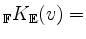 $ _{\mathbb{F}}K_{\mathbb{E}}(v) = $