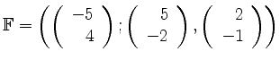 $ \mathbb{F} = \left( \left( \begin{array}{r}-5\\ 4 \end{array} \right) ; \left(...
...end{array} \right) , \left( \begin{array}{r}2\\ -1 \end{array} \right) \right) $