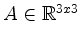 $ A\in \mathbb{R}^{3x3}$