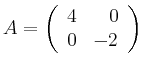 $ A= \left( \begin{array}{rr}
4&0\\ 0&-2
\end{array} \right)$