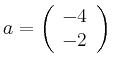 $ a= \left( \begin{array}{r}
-4\\ -2
\end{array} \right)$