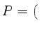 $ P= \left(\rule{0pt}{2ex}\right.$