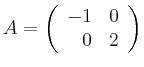 $ A= \left( \begin{array}{rr}
-1&0\\ 0&2
\end{array} \right)$