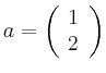 $ a= \left( \begin{array}{r}
1\\ 2
\end{array} \right)$