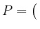 $ P= \left(\rule{0pt}{2ex}\right.$