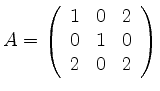 $ A= \left( \begin{array}{rrr}
1&0&2\\ 0&1&0\\ 2&0&2
\end{array} \right)$