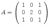 $ A= \left( \begin{array}{rrr}
1&0&1\\ 0&2&0\\ 1&0&1
\end{array} \right)$