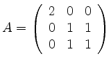 $ A= \left( \begin{array}{rrr}
2&0&0\\ 0&1&1\\ 0&1&1
\end{array} \right)$