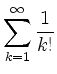 $ \displaystyle \sum \limits_{k=1}^{\infty} \dfrac{1}{k!}$