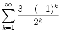 $ \displaystyle \sum \limits_{k=1}^{\infty} \dfrac{3-(-1)^k}{2^k}$