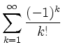 $ \displaystyle \sum \limits_{k=1}^{\infty} \dfrac{(-1)^k}{k!}$