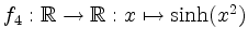 $ f_4: \mathbb{R} \rightarrow \mathbb{R}: x \mapsto \sinh(x^2)$