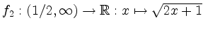 $ f_2: (1/2,\infty) \rightarrow \mathbb{R}: x \mapsto \sqrt{2x+1}$