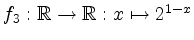 $ f_3: \mathbb{R} \rightarrow \mathbb{R}: x \mapsto 2^{1-x}$