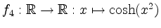 $ f_4: \mathbb{R} \rightarrow \mathbb{R}: x \mapsto \cosh(x^2)$