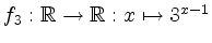 $ f_3: \mathbb{R} \rightarrow \mathbb{R}: x \mapsto 3^{x-1}$