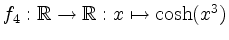 $ f_4: \mathbb{R} \rightarrow \mathbb{R}: x \mapsto \cosh(x^3)$