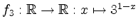 $ f_3: \mathbb{R} \rightarrow \mathbb{R}: x \mapsto 3^{1-x}$