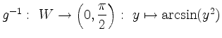 $ g^{-1}: \ W \rightarrow \left( 0, \dfrac{\pi}{2} \right):\ y \mapsto
\arcsin(y^2)$