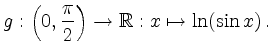 $\displaystyle g: \left(0,\dfrac{\pi}{2}\right) \rightarrow \mathbb{R}: x \mapsto \ln(\sin x) \,.
$