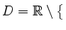 $ D= \mathbb{R} \setminus \big \{$