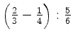 $ \Big{(} \frac{2}{3} - \frac{1}{4}\Big{)} : \frac{5}{6}$