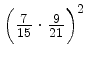 $ \Big{(} \frac{7}{15} \cdot \frac{9}{21}\Big{)} ^{2}$