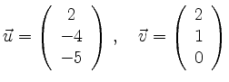 $\displaystyle \vec{u}=\left(\begin{array}{c}2\\ -4\\ -5\end{array}\right)\,, \quad
\vec{v}=\left(\begin{array}{c}2\\ 1\\ 0\end{array}\right)$