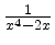 $ \frac{1}{x^{4}- 2x}$