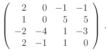 $\displaystyle \left(\begin{array}{*{4}{r}}
2 & 0 & -1 & -1\\
1 & 0 & 5 & 5\\
-2 & -4 & 1 & -3\\
2 & -1 & 1 & 0\\
\end{array}\right)\,.$