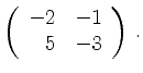 $\displaystyle \left(\begin{array}{*{2}{r}}
-2 & -1\\
5 & -3\\
\end{array}\right)\,.$