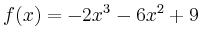 $\displaystyle f(x) = -2x^3-6x^2+9$