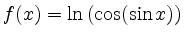 $ f(x)=\ln \left(\cos(\sin x)\right)$