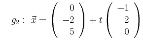 $\displaystyle \quad g_2:\ \vec{x}=\left(\begin{array}{r} 0 \\ -2 \\ 5 \end{array}\right) + t \left(\begin{array}{r} -1 \\ 2 \\ 0 \end{array}\right)$