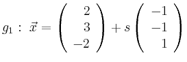 $\displaystyle g_1:\ \vec{x}=\left(\begin{array}{r} 2 \\ 3 \\ -2 \end{array}\right) + s \left(\begin{array}{r} -1 \\ -1 \\ 1 \end{array}\right)$