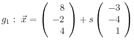 $\displaystyle g_1:\ \vec{x}=\left(\begin{array}{r} 8 \\ -2 \\ 4 \end{array}\right) + s \left(\begin{array}{r} -3 \\ -4 \\ 1 \end{array}\right)$