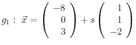 $\displaystyle g_1:\ \vec{x}=\left(\begin{array}{r} -8 \\ 0 \\ 3 \end{array}\right) + s \left(\begin{array}{r} 1 \\ 1 \\ -2 \end{array}\right)$