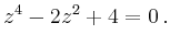 $\displaystyle z^4-2z^2+4=0\,.
$