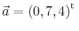 $ \vec{a} = \left(
0,
7,
4
\right)^{\operatorname t}\,$