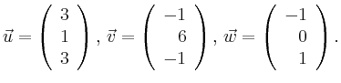 $\displaystyle \vec{u} =
\left(\begin{array}{r}
3\\
1\\
3\\
\end{array}\righ...
...right),
\,\vec{w} =
\left(\begin{array}{r}
-1\\
0\\
1\\
\end{array}\right).$