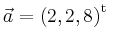 $ \vec{a} = \left(
2,
2,
8
\right)^{\operatorname t}\,$