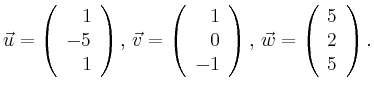 $\displaystyle \vec{u} =
\left(\begin{array}{r}
1\\
-5\\
1\\
\end{array}\rig...
...\right),
\,\vec{w} =
\left(\begin{array}{r}
5\\
2\\
5\\
\end{array}\right).$