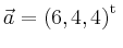 $ \vec{a} = \left(
6,
4,
4
\right)^{\operatorname t}\,$