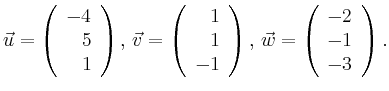 $\displaystyle \vec{u} =
\left(\begin{array}{r}
-4\\
5\\
1\\
\end{array}\rig...
...ght),
\,\vec{w} =
\left(\begin{array}{r}
-2\\
-1\\
-3\\
\end{array}\right).$