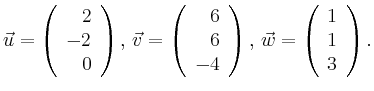 $\displaystyle \vec{u} =
\left(\begin{array}{r}
2\\
-2\\
0\\
\end{array}\rig...
...\right),
\,\vec{w} =
\left(\begin{array}{r}
1\\
1\\
3\\
\end{array}\right).$