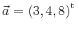 $ \vec{a} = \left(
3,
4,
8
\right)^{\operatorname t}\,$