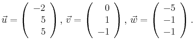 $\displaystyle \vec{u} =
\left(\begin{array}{r}
-2\\
5\\
5\\
\end{array}\rig...
...ght),
\,\vec{w} =
\left(\begin{array}{r}
-5\\
-1\\
-1\\
\end{array}\right).$