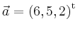 $ \vec{a} = \left(
6,
5,
2
\right)^{\operatorname t}\,$